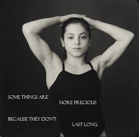 Black and white photo of Olympic gold medalist, gymnast Dominique Moceanu in black leotard, hands on head. White text superimposed, divisions marked: Some things are / more precious / because they don't / last long.