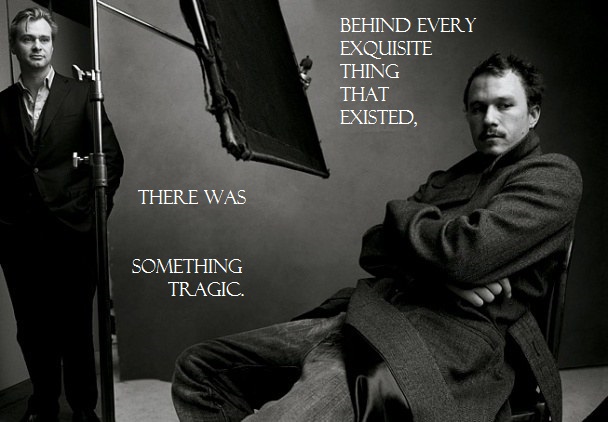 Black and white portrait of Heath Ledger in overcoat, arms crossed, eyes downcast, not smiling, seated with photo screens; Christopher Nolan watching from wings. White text superimposed, with divisions: "Behind every exquisite thing that existed, / there was / something tragic."